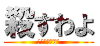 殺すわよ (あなたのこころ)