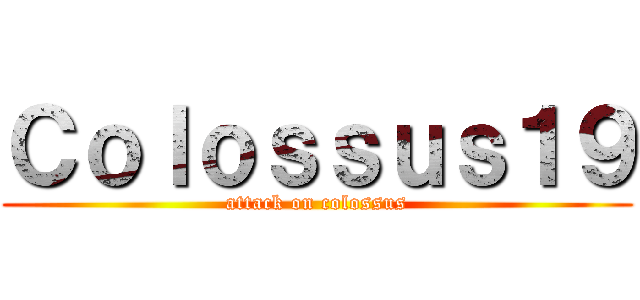 Ｃｏｌｏｓｓｕｓ１９ (attack on colossus)