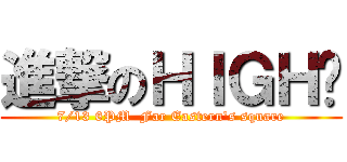 進撃のＨＩＧＨ咖 (7/13 6PM  Far Eastern\'s square)