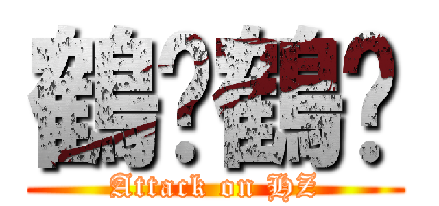 鶴啦鶴啦 (Attack on HZ)