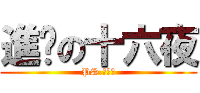 進擊の十六夜 (PS.很帥喔)