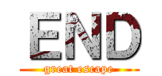 ＥＮＤ (great escape)