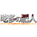 吃多の肥人 (Fatty Eat Too Much)