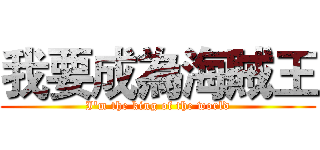 我要成為海賊王 (I'm the king of the world)