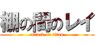 棚の間のレイ (attack on titan)