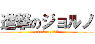 進撃のジョルノ (attack on ｊｏｊｏ)