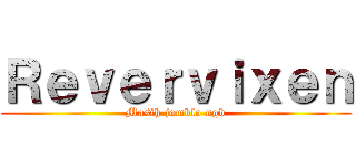 Ｒｅｖｅｒｖｉｘｅｎ (Masih jomblo ngb)