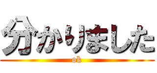 分かりました (ok)