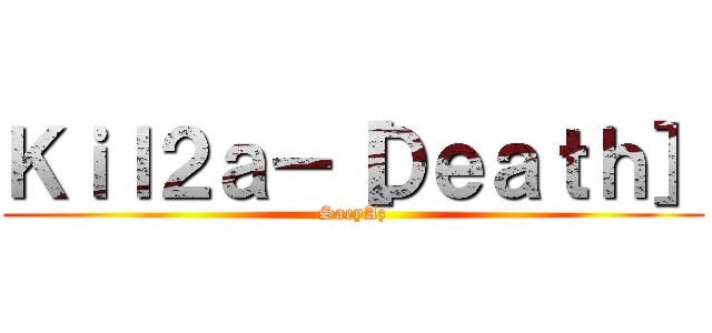 Ｋｉｌ２ａ－［Ｄｅａｔｈ］ (SaeyAz)