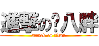 進撃の喔八胖 (attack on titan)