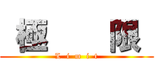  極    限  (L  i  m  i  t)