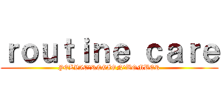 ｒｏｕｔｉｎｅ ｃａｒｅ (PELVIC　REGION　BOMBER)