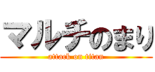 マルチのまり (attack on titan)