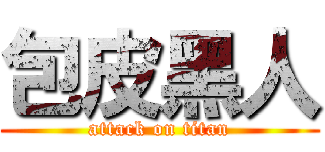 包皮黑人 (attack on titan)