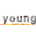 ｙｏｕｎｇ (just do it)