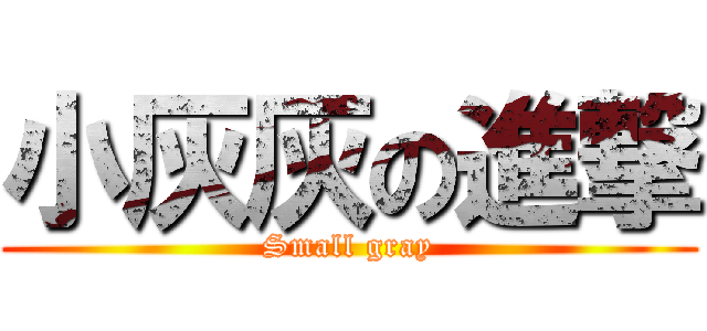小灰灰の進撃 (Small gray)