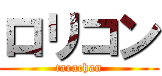 ロリコン (tarachan)
