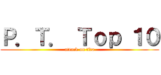 Ｐ．Ｔ． Ｔｏｐ １０ (attack on tita)