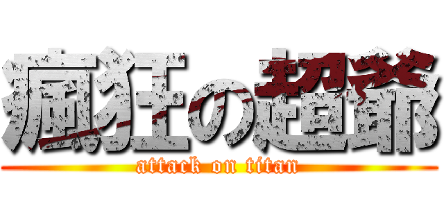 瘋狂の超爺 (attack on titan)