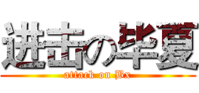 进击の毕夏 (attack on Bx)