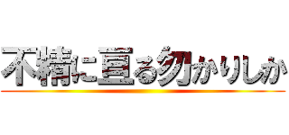 不精に亘る勿かりしか ()