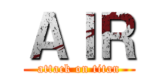 ＡＩＲ (attack on titan)