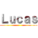 Ｌｕｃａｓ ()