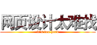 网页设计太难找 (it's too hard)