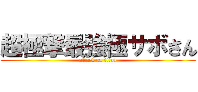 超極撃最強極サボさん (attack on titan)