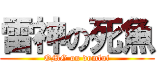 雷神の死魚 (OMG on domlui)