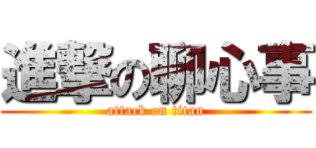 進撃の聊心事 (attack on titan)