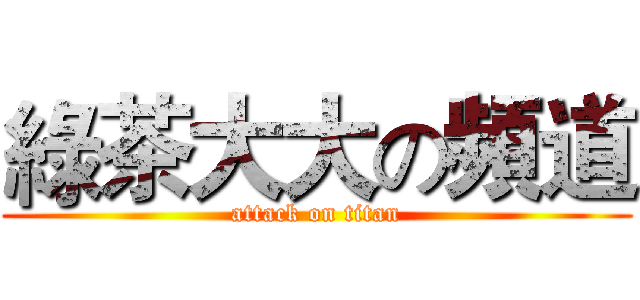 綠茶大大の頻道 (attack on titan)