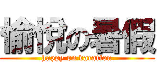 愉悅の暑假 (happy on vacation)