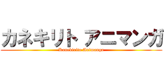 カネキリト アニマンガ (Kanekirito Animanga)