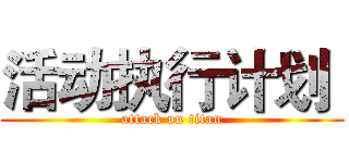 活动执行计划  (attack on titan)