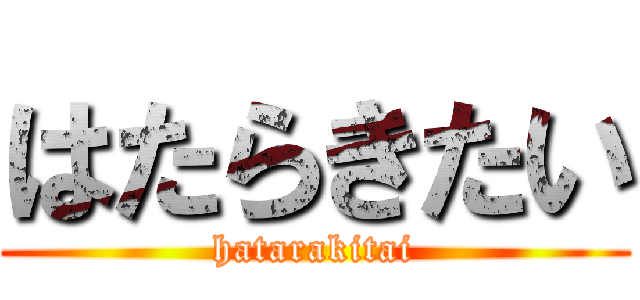 はたらきたい (hatarakitai)