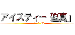 アイスティー（迫真」 (attack on titan)