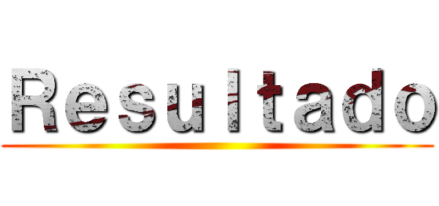 Ｒｅｓｕｌｔａｄｏ ()