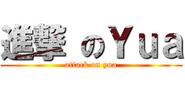 進撃 のＹｕａ (attack on yua)