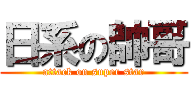 日系の帥哥 (attack on super star)