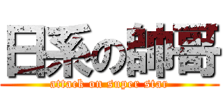 日系の帥哥 (attack on super star)