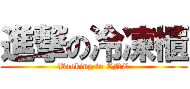 進撃の冷凍櫃 (Booking to CNC)