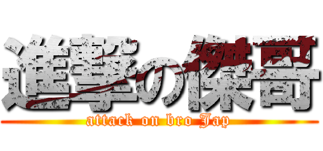 進撃の傑哥 (attack on bro Jap)
