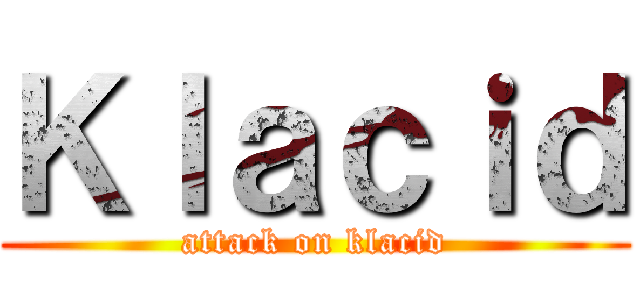 Ｋｌａｃｉｄ (attack on klacid)