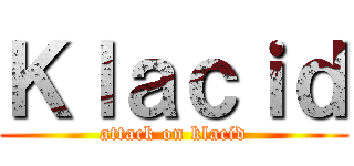Ｋｌａｃｉｄ (attack on klacid)