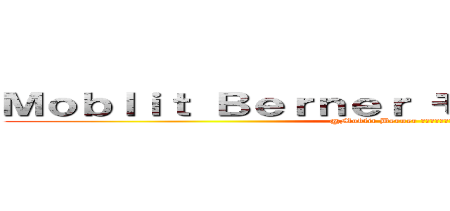 Ｍｏｂｌｉｔ Ｂｅｒｎｅｒ モブリット・バーナー (@Moblit Berner モブリット・バーナー)