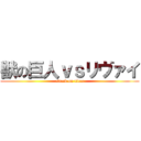 獣の巨人ｖｓリヴァイ (attack on titan)