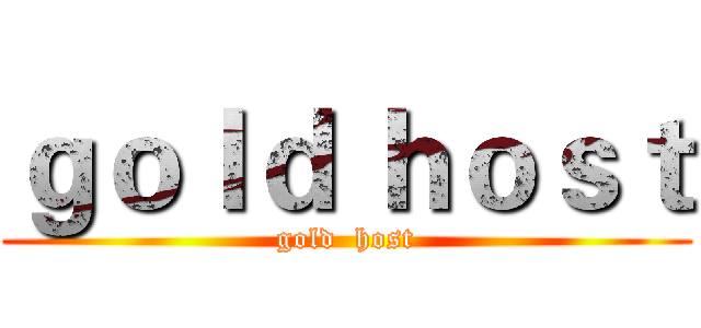 ｇｏｌｄ ｈｏｓｔ (gold  host)