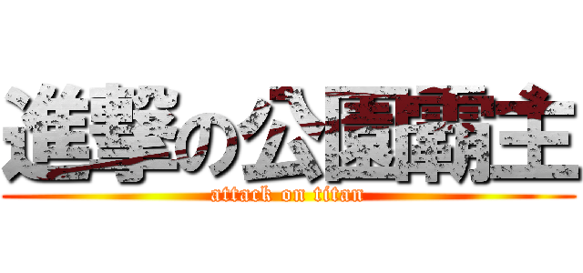 進撃の公園霸主 (attack on titan)