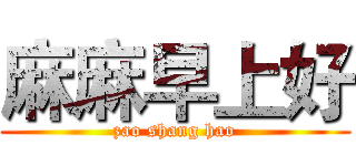 麻麻早上好 (zao shang hao)